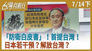 「防衛白皮書」！首提台灣！ 日本若干預？解放台灣？【台灣向前行】2021.07.14(下)