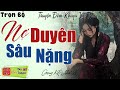 Truyện Ngắn Thực tế cực hay: NỢ DUYÊN SÂU NẶNG | 15 phút nghe kể truyện đêm khuya ngủ rất ngon