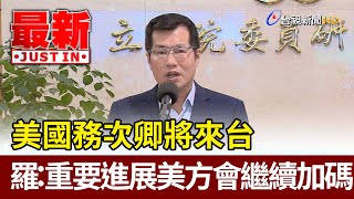 美國務次卿將來台 羅致政：重要進展美方會繼續加碼【最新快訊】