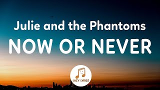 Julie and the Phantoms - Now Or Never (Lyrics) From Julie and the Phantoms Seaso