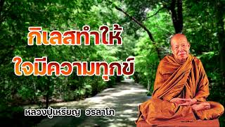 กิเลสทำให้ใจมีความทุกข์ หลวงปู่เหรียญ  วรลาโภ