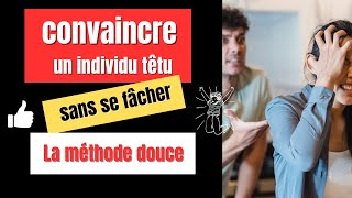 CONVAINCRE un TETU - sans se fâcher - METHODE DOUCE