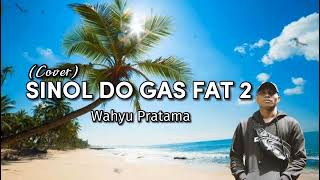 Sinol Do Gas Fat 2 (Cover) - Wahyu Pratama