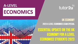 2023 A Level Exam Special - Essential Update on the UK Economy | A Level Economics