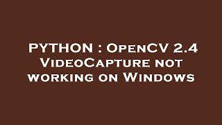 PYTHON : OpenCV 2.4 VideoCapture not working on Windows