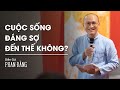 Cuộc sống đáng sợ đến thế không? | Diễn Giả Phan Đăng