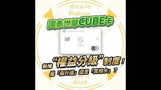 【信用卡】國泰世華CUBE卡．2024下半年權益公告－「權益分級」正式登場， 5大權益方案回饋無上限！是「假升級」還是「真縮水」？到底該怎麼用這張卡才好？｜寶可孟卡好S17EP59