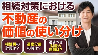 相続対策における不動産の価値の使い分け　相続税の計算は？遺産分割の時は？遺すべき財産の価額は？　相続対策の基本