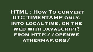 HTML : How To convert UTC TIMESTAMP only, into local time, on the web with javascript? from http://o