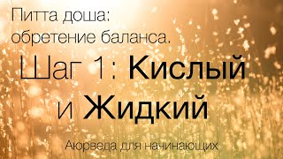 Питта доша: обретение баланса. Шаг 1: Кислый и Жидкий. Аюрведа для начинающих.