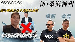 【新·桑海神州】香港公務員在台申請居留被拒，不肯辭職被法院判敗訴！中國女作家台灣「跳機」遭遣返，為防間諜「陳思明模式」已成絕響！| 主持：桑普、傑斯 | 20240824（下）