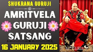 GURUJI AMRITVELA || 16 JANUARY 2025 || THURSDAY🙏JAI GURU JI🙏SHUKRANA GURUJI |GURUJI PARIVAAR LOVERS