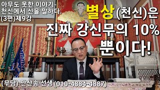 별상(천신)은 진짜 강신무의 10% 뿐이다.  아무도 못한 이야기-천신에서 신을 말하다 (3편)제9강. (무당)만산송 선생