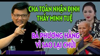 BÀ PHƯƠNG HẰNG LÊN TIẾNG CHỬI THẦY MINH TUỆ CÒN CHA TOÀN THÌ THẾ NÀO| CHA VŨ THẾ TOÀN THUYẾT GIẢNG