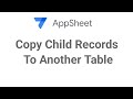 AppSheet Copy Child Records To Another Table