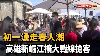 初一湧走春人潮 高雄新崛江擴大戰線搶客－民視新聞