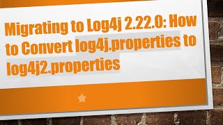 Migrating to Log4j 2.22.0: How to Convert log4j.properties to log4j2.properties