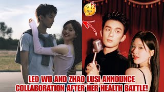 Leo Wu and Zhao Lusi Announce a Stunning Collaboration After Her Health Battle! 😱❤️