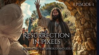 Resurrection in Pixels: Episode 1 - Unmasking the Shroud and Jesus Part 1