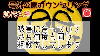 60代主婦　被害に合っているから何度も同じ相談してしまう　号外公開カウンセリング　①