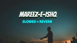 Mareez-E-Ishq [Slowed×Reverb] Lofi