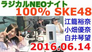 ラジカルNEOナイト 100% SKE48 20160614 江籠裕奈・小畑優奈・白井琴望