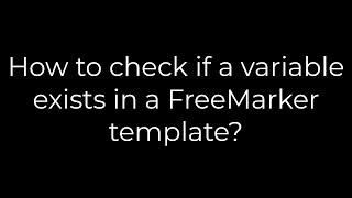 Java :How to check if a variable exists in a FreeMarker template?(5solution)