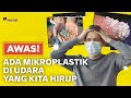 Ada Mikroplastik di Udara yang Kita Hirup, Tak Kasat Mata dan Berbahaya | Narasi Daily