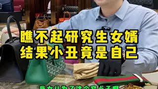 瞧不起研究生女婿，结果小丑是自己…… 反转  奢侈品鉴定  女婿