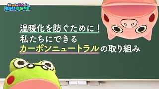 「温暖化を防ぐために！私たちにできるカーボンニュートラルの取り組み」教えて！ケロ先生 #11（2023年7月5日放送分）