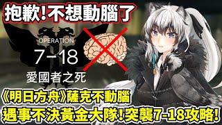 【明日方舟】【7-18突襲】薩克不動腦－遇事不決，黃金大隊，明日方舟好好玩～