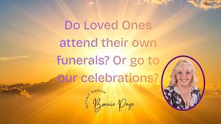 Do Your Loved Ones Attend their own Funerals? or Our Celebrations? Psychic Medium Bonnie Page
