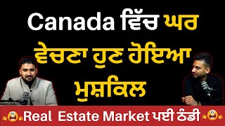 Canada ਵਿੱਚ ਘਰ ਵੇਚਣਾ ਹੁਣ ਹੋਇਆ ਮੁਸ਼ਕਿਲ | Real  Estate Market ਪਈ ਠੰਡੀ