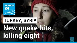 New quake hits Turkey and Syria, killing eight • FRANCE 24 English