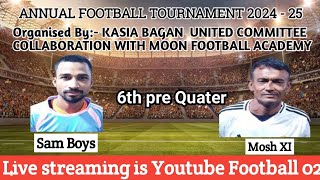 6th pre Quarter fainal | SAM BAYZ VS MOSH XI | ANNUAL FOOTBALL TOURNAMENT 2025 KASIA BAGAN GROUND