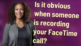 Is it obvious when someone is recording your FaceTime call?