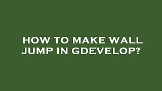 How to make wall jump in gdevelop?