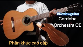 Review guitar Cordoba Orchestra CE. Phân khúc cao cấp. SOUND HIT MUSIC