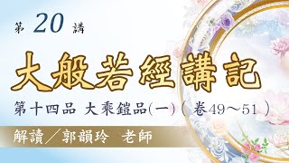 【大般若經講記】 第20講：第十四品 大乘鎧品(一)︱郭韻玲老師 解讀︱金色蓮花文化藝術基金會