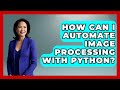 How Can I Automate Image Processing With Python? | Python Code School News