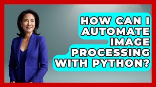 How Can I Automate Image Processing With Python? | Python Code School News