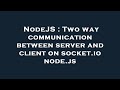 NodeJS : Two way communication between server and client on socket.io node.js