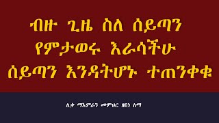 ብዙ ጊዜ ስለ ሰይጣን የምታወሩ እራሳችሁ ሰይጣን እንዳትሆኑ ተጠንቀቁ || ሊቀ ማእምራን መምህር ዘበነ ለማ