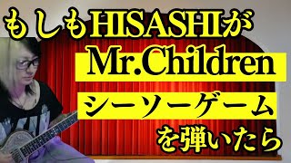 もしもHISASHIが【シーソーゲーム/Mr.Children】を弾いたら