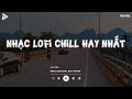 Nhạc Chill Tiktok - Tổng Hợp Những Bài Hát Tiktok 