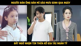 Người đàn ông bán mì xào mưu sinh qua ngày, bất ngờ nhận tin thừa kế gia tài ngàn tỷ