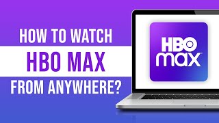 How to Watch HBO Max From Anywhere In 2024 (Step by Step)