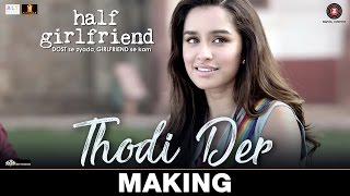 Thodi Der - Making | Half Girlfriend | Arjun Kapoor & Shraddha Kapoor |Farhan Saeed & Shreya Ghoshal