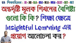 অন্তর্দৃষ্টি মূলক শিখনের বৈশিষ্ট্য গুলো কি? শিক্ষাক্ষেত্রে Insightful Learning এর প্রয়োগ আলোচনা কর?