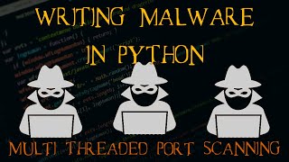 Writing Malware with Python Part 5 - Multi Threading Port Scanner